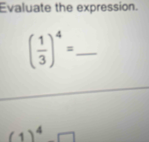 Evaluate the expression. 
_ ( 1/3 )^4=
(1)^4□