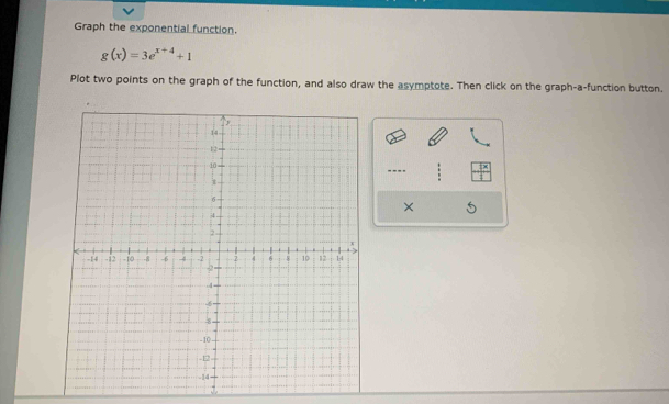 Graph the exponential function.
g(x)=3e^(x+4)+1
Plot two points on the graph of the function, and also draw the asymptote. Then click on the graph-a-function button. 
---- 
×