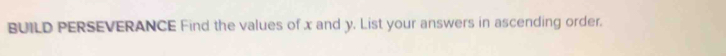 BUILD PERSEVERANCE Find the values of x and y. List your answers in ascending order.