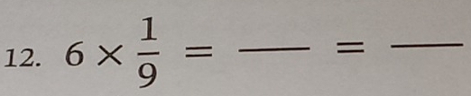 6*  1/9 = _ 
_=