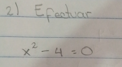 Efectuar
x^2-4=0