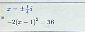 x=±  1/4 i
-2(x-1)^2=36