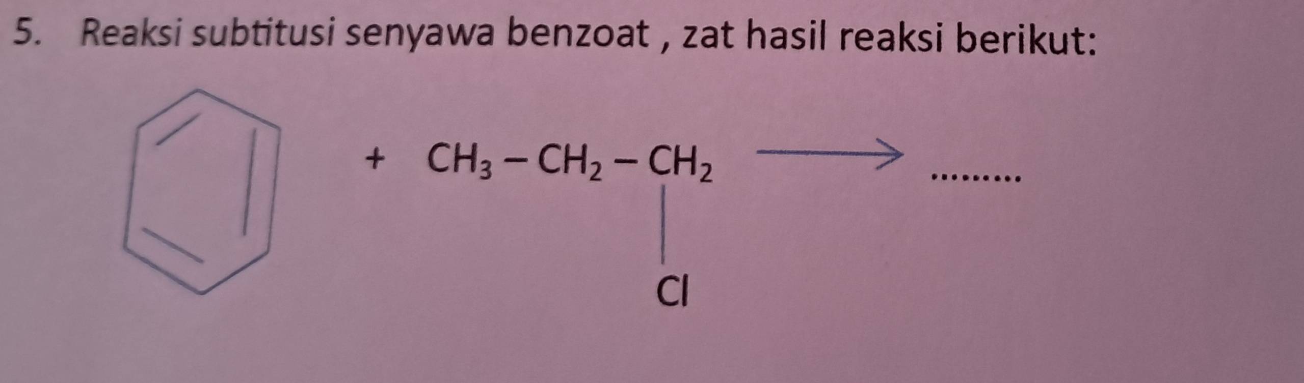 Reaksi subtitusi senyawa benzoat , zat hasil reaksi berikut: 
1 
....
beginarrayr +CH_3-CH_2-CH_2to  □  CIendarray _ □  
frac □ 