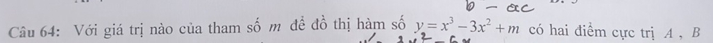 Với giá trị nào của tham số m để đồ thị hàm số y=x^3-3x^2+m có hai điểm cực trịA , B