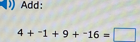 Add:
4+^-1+9+^-16=□