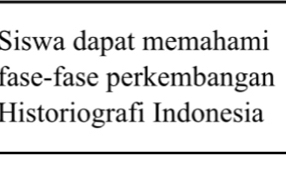 Siswa dapat memahami 
fase-fase perkembangan 
Historiografi Indonesia