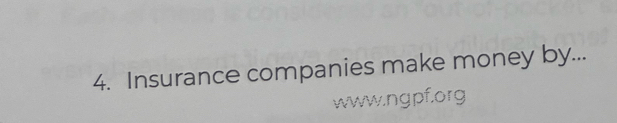 Insurance companies make money by... 
www.ngpf.org