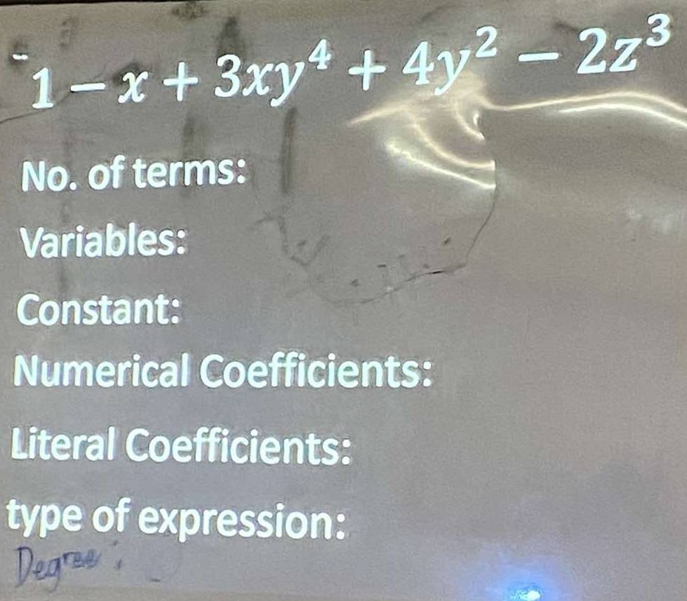 1-x+3xy^4+4y^2-2z^3
No. of terms: 
Variables: 
Constant: 
Numerical Coefficients: 
Literal Coefficients: 
type of expression: 
Degrae