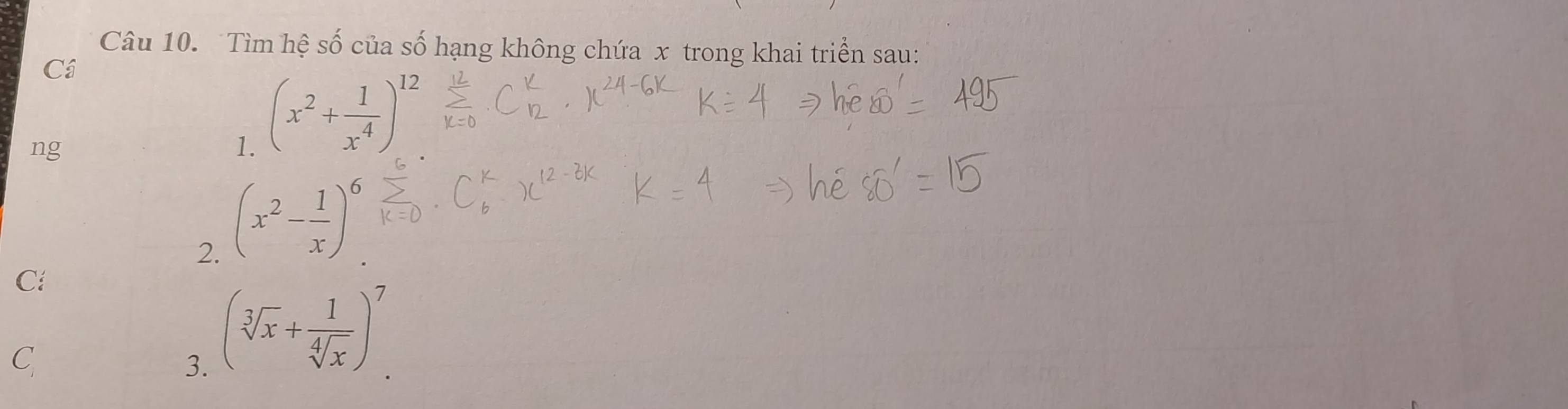 Tìm hệ số của số hạng không chứa x trong khai triển sau:
Cá
ng
1. (x^2+ 1/x^4 )^12
2. (x^2- 1/x )^6. 
Cí
C
3. (sqrt[3](x)+ 1/sqrt[4](x) )^7