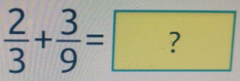  2/3 + 3/9 =?