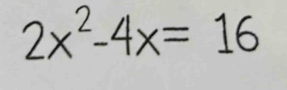 2x²-4x= 16