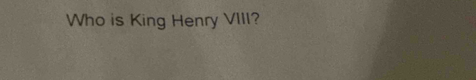 Who is King Henry VIII?