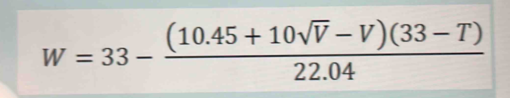 W=33- ((10.45+10sqrt(V)-V)(33-T))/22.04 