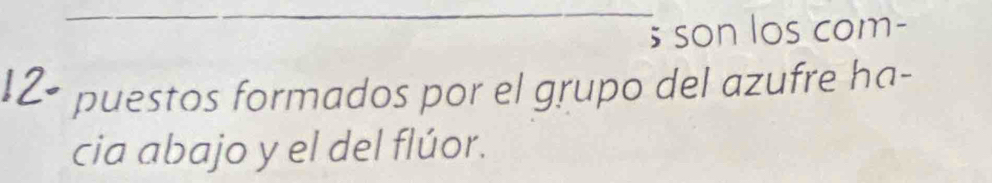 son los com- 
puestos formados por el grupo del azufre ha- 
cia abajo y el del flúor.