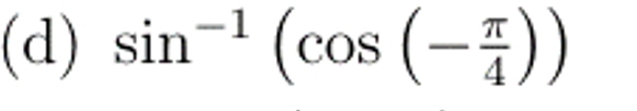 sin^(-1)(cos (- π /4 ))