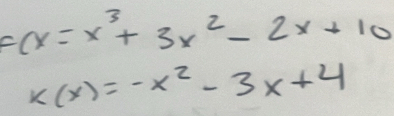 F(x=x^3+3x^2-2x+10
k(x)=-x^2-3x+4