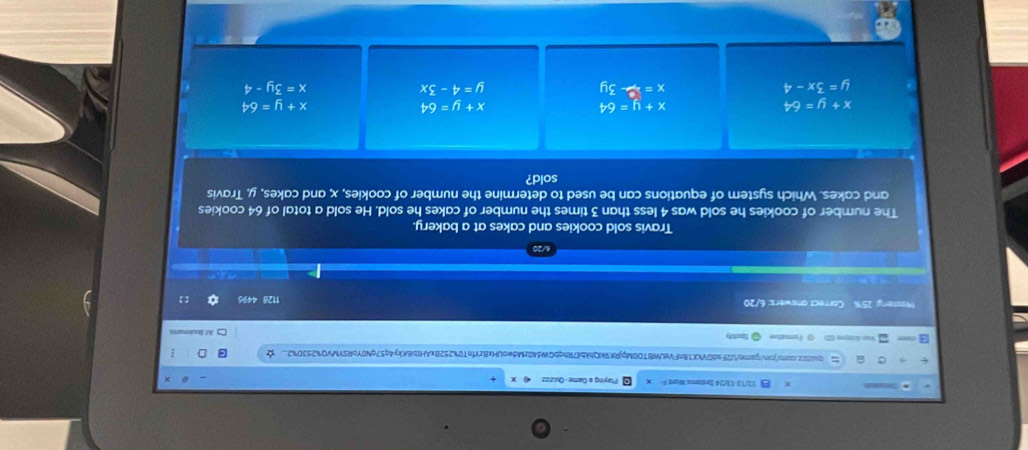 12/72-13/24 Somna Wéond i Playing a Game -Quizizz
0i2x.com/jon/garne/lf2FadGVKK18nFVeUWBTO0MpjRK9kIQhkbif7RbqbGWd40zMdwoUHx8zYfnT0%252BxAHtbi6Kky4q57qN0YoRSYMVQ%253D%2.. ☆ ;
fen Spctify At Dockemares
*astery: 25% Correct answers: 6/20
1128 4496
Travis sold cookies and cakes at a bakery.
The number of cookies he sold was 4 less than 3 times the number of cakes he sold. He sold a total of 64 cookies
and cakes. Which system of equations can be used to determine the number of cookies, x, and cakes, y, Travis
sold?
x+y=64
x+y=64
x+y=64
x+y=64
y=3x-4
x=2-3y
y=4-3x
x=3y-4