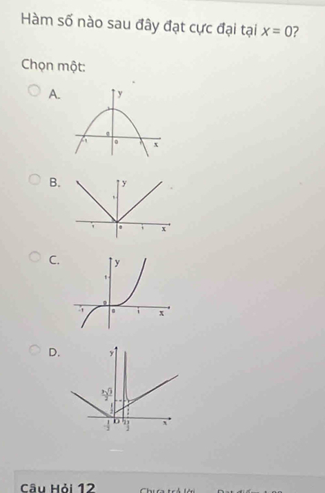 Hàm số nào sau đây đạt cực đại tại x=0 7 
Chọn một: 
A. 
B. 
C. 
D. y
 3sqrt(3)/2 
- 1/2  Q x
Câu Hỏi 12