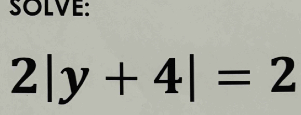 SOLVE:
2|y+4|=2