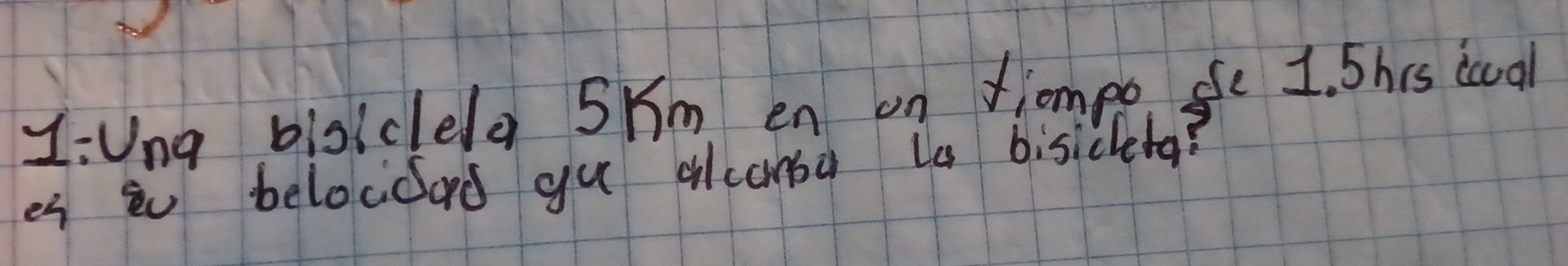 Z:Una bioicela SYm en on iompo se 1. Shis icoal 
es a belocdad gu alcambù ta bisicketa?