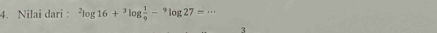 Nilai dari : ^2log 16+^3log  1/9 -^9log 27=·s