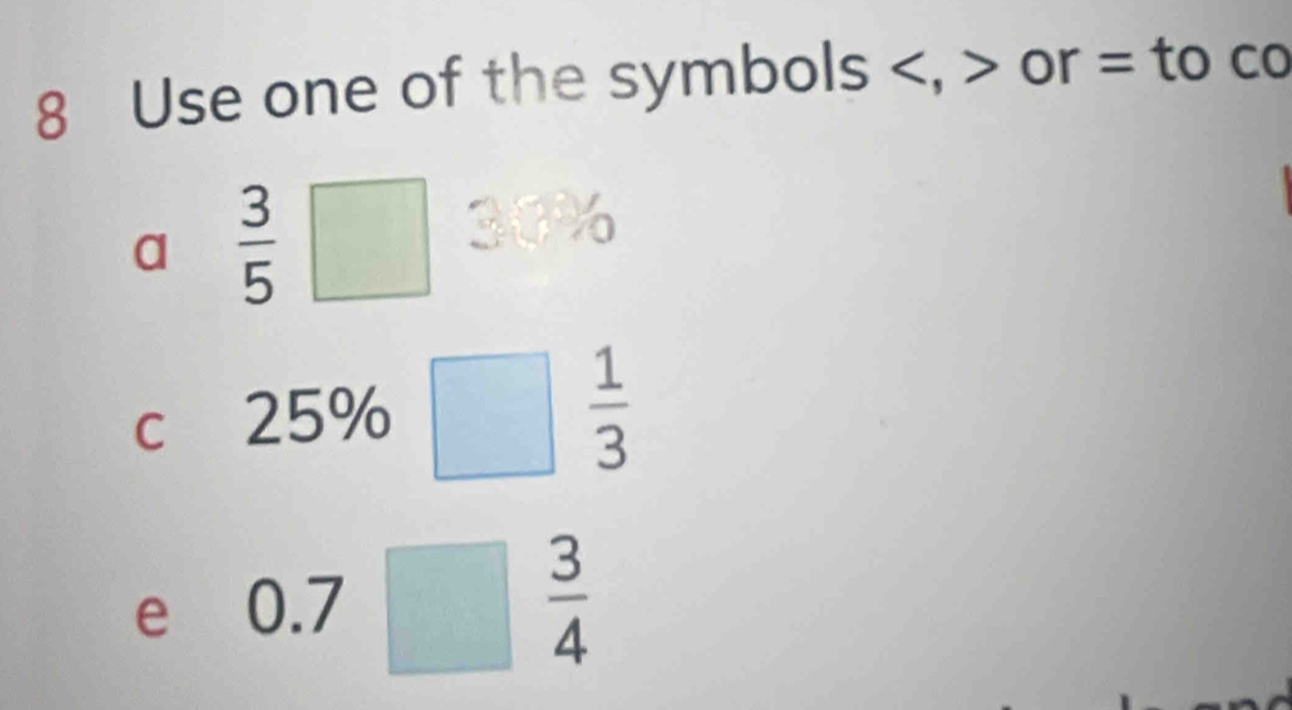 Use one of the symbols , or = to co
a  3/5 
30%
C 25%
 1/3 
e 0.7
 3/4 