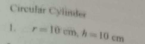 Circular Cylinder 
1. r=10cm, h=10cm