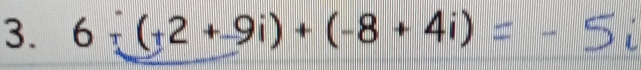 6+(+2+9i)+(-8+4i)=-5