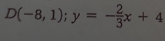 D(-8,1);y=- 2/3 x+4