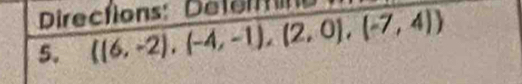 Directions: Déferins 
5. ((6,-2),(-4,-1),(2,0),(-7,4))