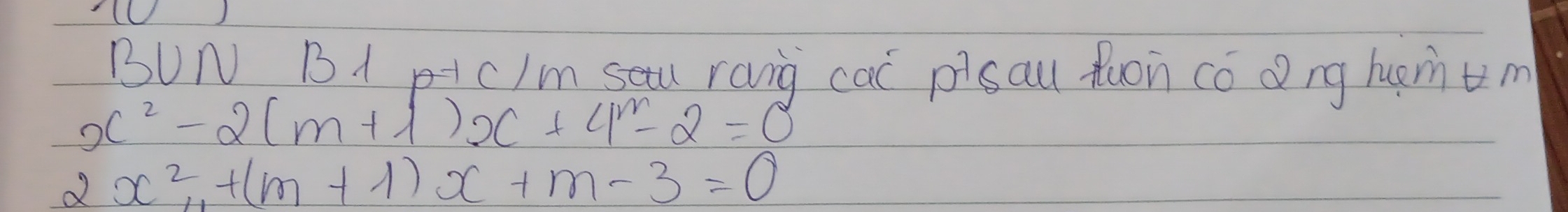 BUN B1 p+cIm sau rang cal pisal fuon có dng huomum
x^2-2(m+1)x+4^m-2=0
x^2+(m+1)x+m-3=0