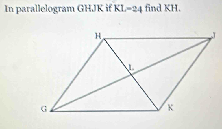 In parallelogram GHJK if KL=24 find KH.