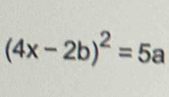 (4x-2b)^2=5a