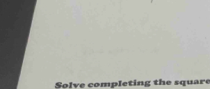 Solve completing the square