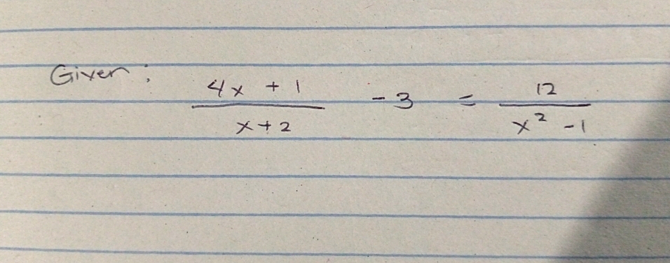 Giver;
 (4x+1)/x+2 -3= 12/x^2-1 