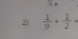  1/9 + 1/2 =