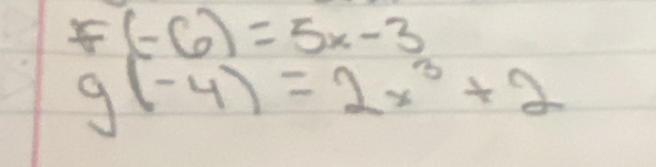 F(-6)=5x-3
g(-4)=2x^3+2