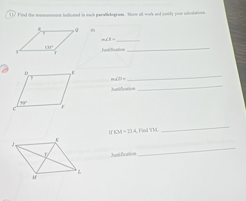 112 Find the measurement indicated in each parallelogram. Show all work and justify your calculations.
m
_ m∠ R=
Justification
_
_
m∠ D=
Justification
_
If KM=23.4 , Find YM.
_
Justification
_