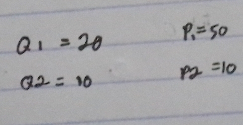 Q_1=20
P_1=50
Q2=10
p_2=10