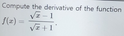 Compute the derivative of the function
f(x)= (sqrt(x)-1)/sqrt(x)+1 .