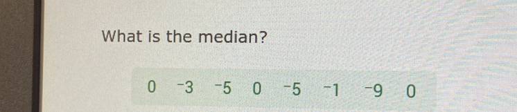 What is the median?
0 -3 -5 0 -5 -1 -9 0