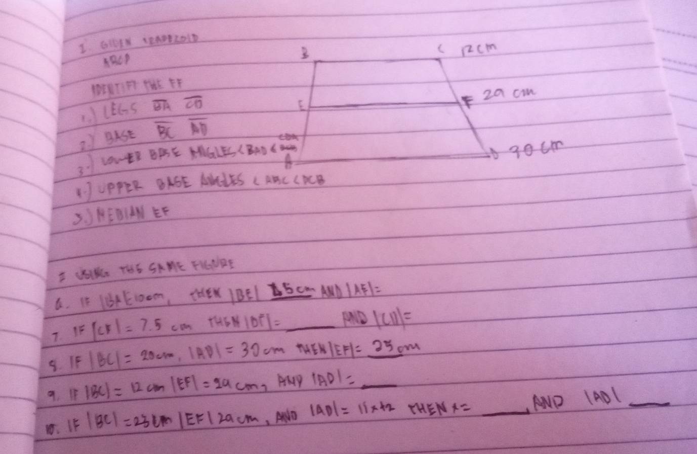 62X 12A08201D 
B cp2cm 
PET3P THE FF 
1lbC s overline CD
E 20 cin 
2 ) BASE overline BCoverline AD
310E? BBE MG(B4D6 mam 
030Um 
for 
A 7 UPPER BASE AWLES C ANC CACB 
3. )HEBANEF 
I WIK TOE SAAE FIGURE 
6. 15 11A5100m, EK 1B E _ 85cm 431 |AF|=
7. IF |CF|=7.5cm HGNI|DF|= _  _  MD|CD|=
9. IF |BC|=20cm, |AD|=30cm|NEN|EF|=_ 25cm
9. IF |BC|=12cm|EF|=29cm , AAp |AD|=_  _ 
1. IF |BC|=23cm|EF|2acm , AD |AD|=11x+2 r HEN x= _ANP 1AO1__