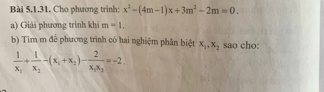 Cho phương trình: x^2-(4m-1)x+3m^2-2m=0. 
a) Giải phương trình khi m=1. 
b) Tìm m để phương trình có hai nghiệm phân biệt X_1, X_2 sao cho:
frac 1x_1+frac 1x_2-(x_1+x_2)-frac 2x_1x_2=-2.