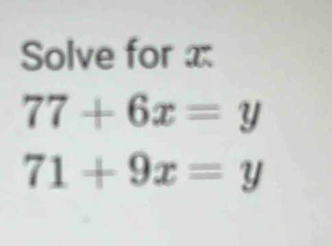 Solve for x
77+6x=y
71+9x=y