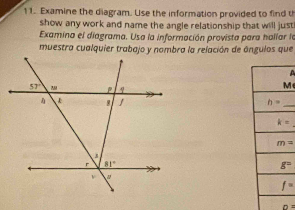 Examine the diagram. Use the information provided to find th
show any work and name the angle relationship that will just
Examina el diagrama. Usa la información provista para hallar la
muestra cualquier trabajo y nombra la relación de ángulos que
a
M
D=