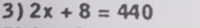 2x+8=440