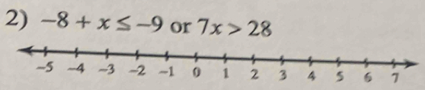 -8+x≤ -9 or 7x>28