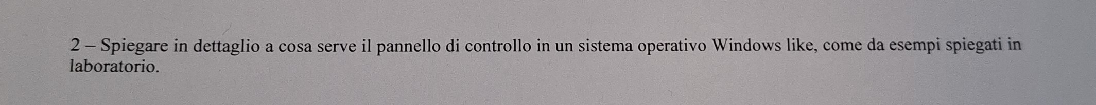 Spiegare in dettaglio a cosa serve il pannello di controllo in un sistema operativo Windows like, come da esempi spiegati in 
laboratorio.