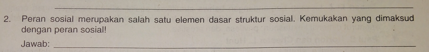 Peran sosial merupakan salah satu elemen dasar struktur sosial. Kemukakan yang dimaksud 
dengan peran sosial! 
Jawab:_