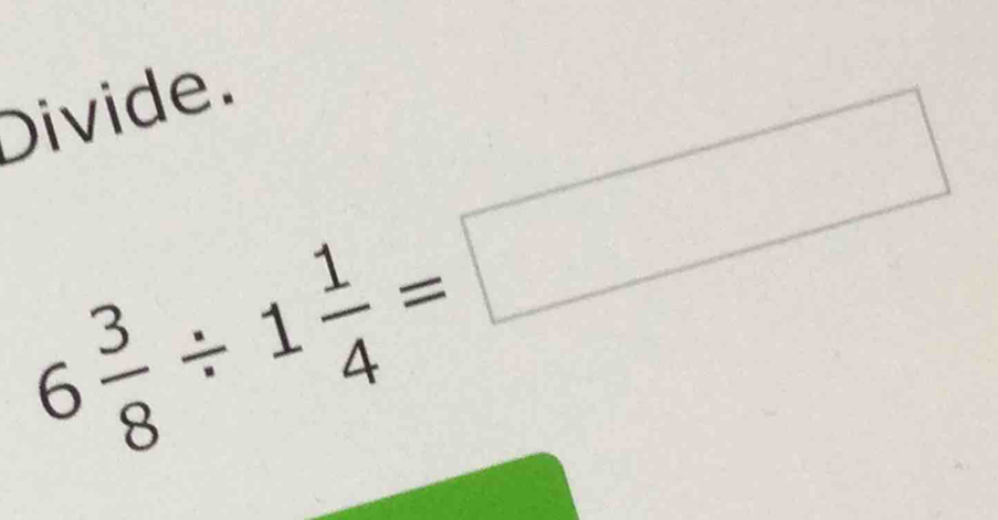 Divide
6 3/8 / 1 1/4 =□